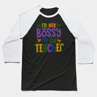 I Am Not Bossy I Am The Teacher Baseball T-Shirt